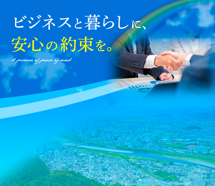 暮らしとビジネスに、安心の約束を